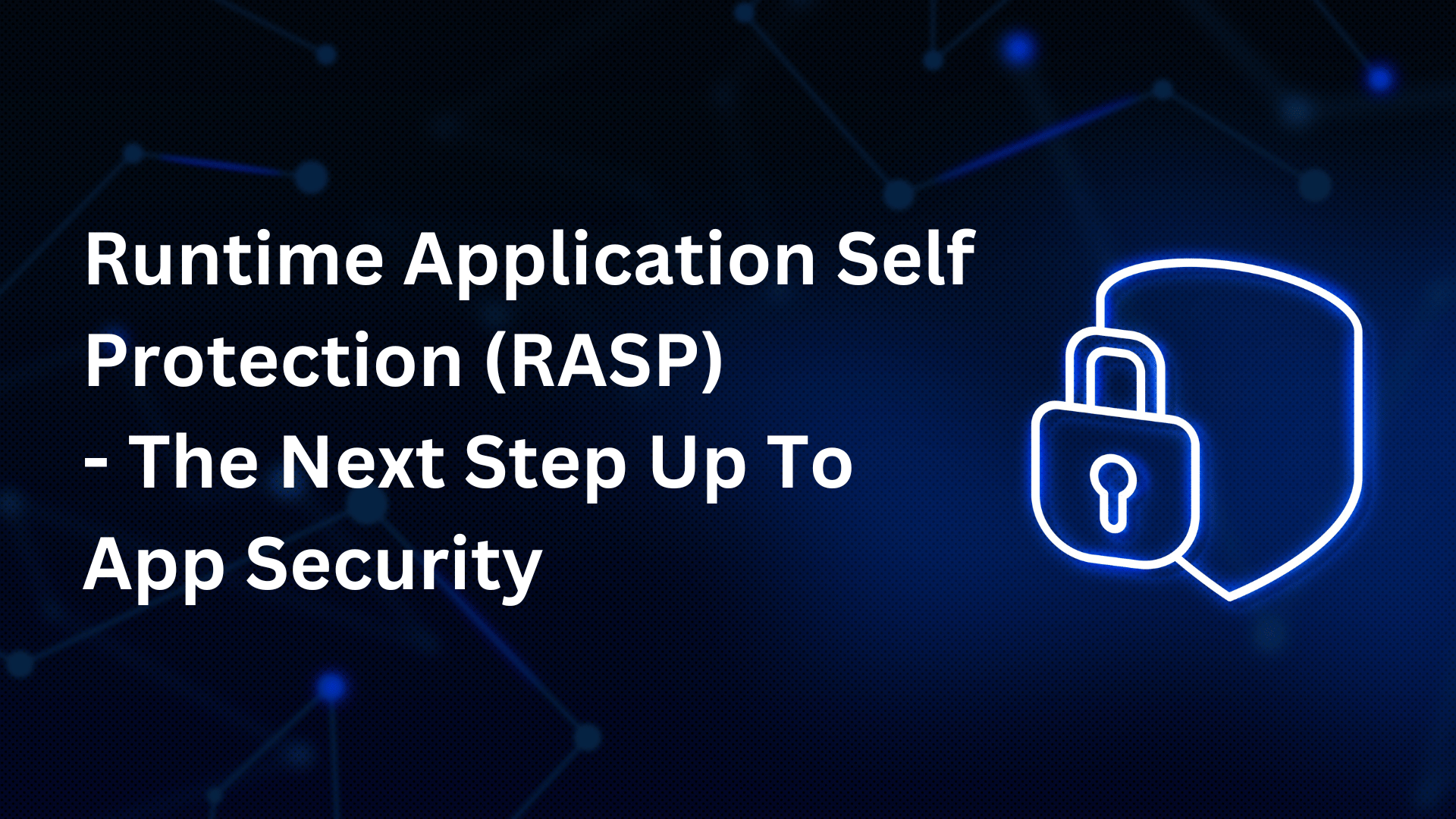 Runtime Application Self Protection (RASP) - The Next Step Up To App Security